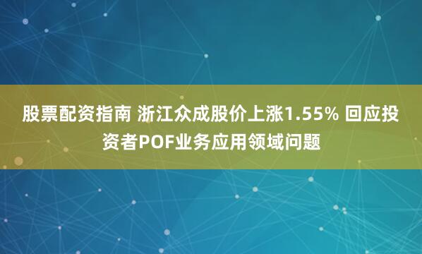 股票配资指南 浙江众成股价上涨1.55% 回应投资者POF业务应用领域问题